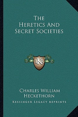 The Heretics And Secret Societies by Heckethorn, Charles William
