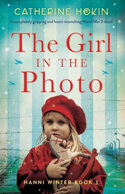 The Girl in the Photo: A completely gripping and heart-wrenching World War 2 novel by Hokin, Catherine