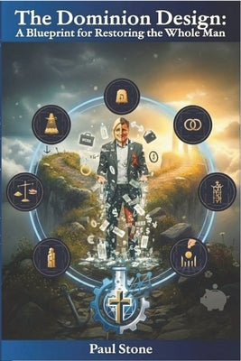 The Dominion Design: A Blueprint for Restoring the Whole Man by Stone, Paul