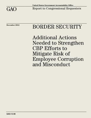 Border Security: Additional Actions Needed to Strengthen CBP Efforts to Mitigate Risk of Employee Corruption and Misconduct by Office, U. S. Government Accountability