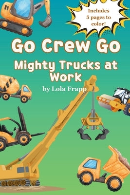 Go Crew Go: Mighty Trucks At Work by Frapp, Lola