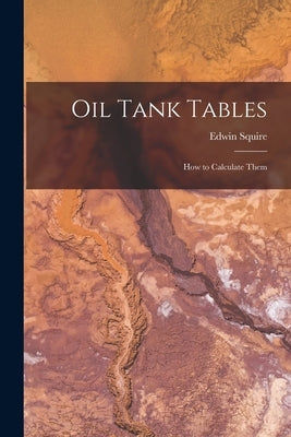 Oil Tank Tables: How to Calculate Them by Squire, Edwin