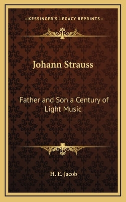 Johann Strauss: Father and Son a Century of Light Music by Jacob, H. E.