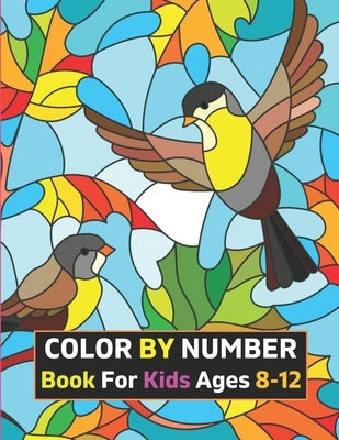 Color By Number Book For Kids Ages 8-12: 50 Unique Color By Number Design for drawing and coloring Stress Relieving Designs for Kids Relaxation Creati by Queener, Renee