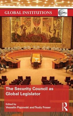 The Security Council as Global Legislator by Popovski, Vesselin