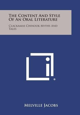 The Content And Style Of An Oral Literature: Clackamas Chinook Myths And Tales by Jacobs, Melville