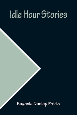 Idle Hour Stories by Dunlap Potts, Eugenia