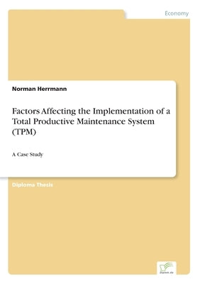 Factors Affecting the Implementation of a Total Productive Maintenance System (TPM): A Case Study by Herrmann, Norman