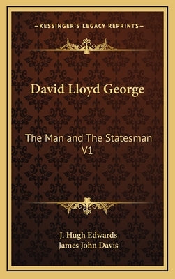 David Lloyd George: The Man and The Statesman V1 by Edwards, J. Hugh