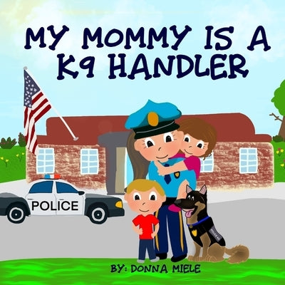 My Mommy is a K9 Handler by Miele, Donna