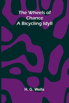 The Wheels Of Chance: A Bicycling Idyll by H G Wells