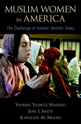 Muslim Women in America: The Challenge of Islamic Identity Today by Haddad, Yvonne Yazbeck