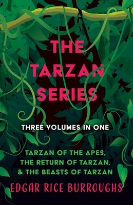 The Tarzan Series - Three Volumes in One;Tarzan of the Apes, The Return of Tarzan, & The Beasts of Tarzan by Burroughs, Edgar Rice