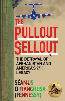 The Pullout Sellout: The Betrayal of Afghanistan and America's 9/11 Legacy by Ó. Fianghusa (Fennessy), Séamus