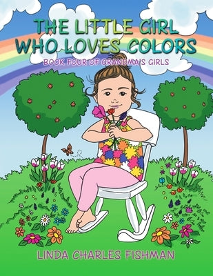 The Little Girl Who Loves Colors: Book Four of Grandma's Girls by Charles Fishman, Linda