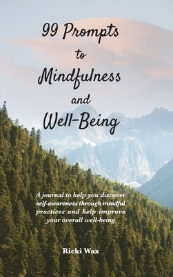 99 Prompts to Mindfulness and Well-Being: A journal to help you discover self-awareness through mindful practices and help improve your overall well-b by Wax, Ricki
