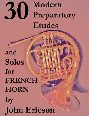 30 Modern Preparatory Etudes and Solos for French Horn by Ericson, John