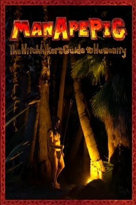 ManApePig: The Hitchhiker's Guide to Humanity by MC Inncel, Bartrolomew