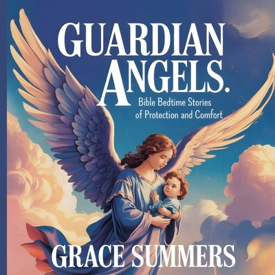 Guardian Angels: Bible Bedtime Stories of Protection and Comfort by Summers, Grace