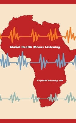 Global Health Means Listening by Downing, Raymond