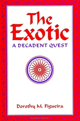 The Exotic: A Decadent Quest by Figueira, Dorothy M.