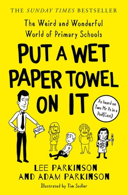 Put a Wet Paper Towel on It: The Weird and Wonderful World of Primary Schools by Parkinson, Lee