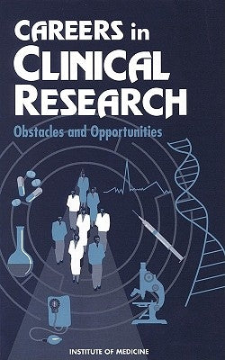Careers in Clinical Research: Obstacles and Opportunities by Institute of Medicine