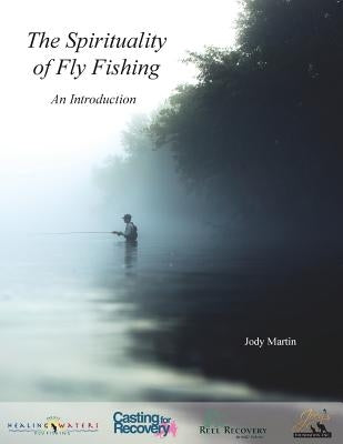 The Spirituality of Fly Fishing: An Introduction by Martin, Jody