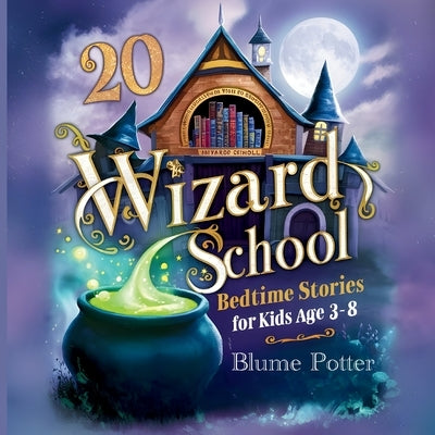 20 Wizard School Bedtime Stories For Kids Age 3 - 8 by Potter, Blume