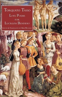 Love Poems for Lucrezia Bendidio by Tasso, Torquato