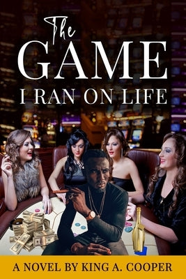 The Game I Ran On Life by Cooper, King A.