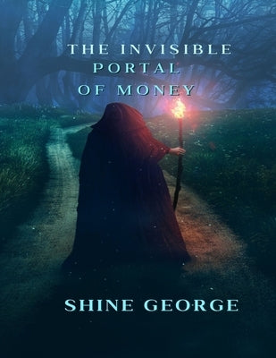 The Invisible Portal of Money by George, Shine C.