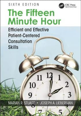 The Fifteen Minute Hour: Efficient and Effective Patient-Centered Consultation Skills, Sixth Edition by Stuart, Marian