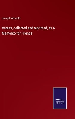 Verses, collected and reprinted, as A Memento for Friends by Arnould, Joseph