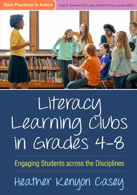 Literacy Learning Clubs in Grades 4-8: Engaging Students Across the Disciplines by Casey, Heather Kenyon
