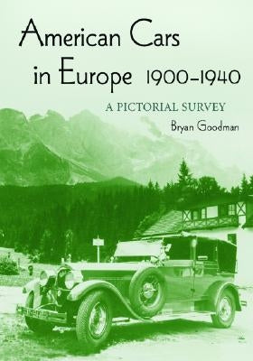 American Cars in Europe, 1900-1940: A Pictorial Survey by Goodman, Bryan