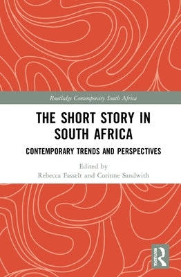 The Short Story in South Africa: Contemporary Trends and Perspectives by Fasselt, Rebecca