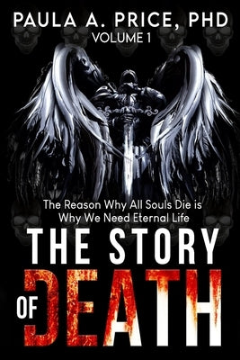 The Story of Death: Volume 1: The Reason Why All Souls Die is Why We Need Eternal Life by Price, Paula A.