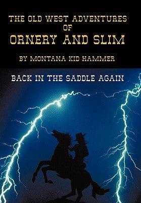 The Old West Adventures of Ornery and Slim: Back in the Saddle Again by Montana Kid Hammer