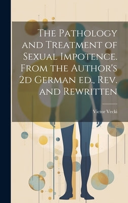 The Pathology and Treatment of Sexual Impotence. From the Author's 2d German ed., rev. and Rewritten by Vecki, Victor
