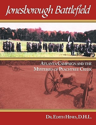 Jonesborough Battlefield: Atlanta Campaign and the Mysteries of Peachtree Creek by Hines, D. H. L. Edith