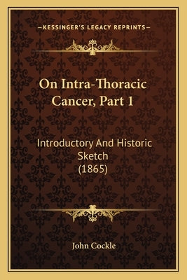 On Intra-Thoracic Cancer, Part 1: Introductory And Historic Sketch (1865) by Cockle, John