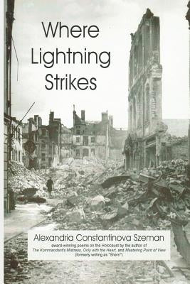 Where Lightning Strikes: Poems on the Holocaust by Szeman, Alexandria Constantinova