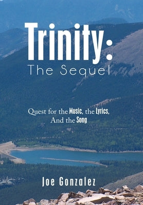 Trinity: the Sequel: Quest for the Music, the Lyrics, and the Song by Gonzalez, Joe