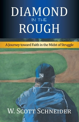 Diamond in the Rough: A Journey Toward Faith in the Midst of Struggle by Schneider, W. Scott