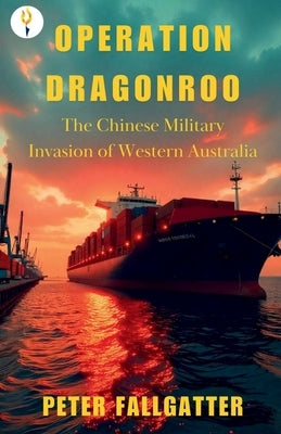 Operation Dragonroo: The Chinese Military Invasion of Western Australia by Fallgatter, Peter