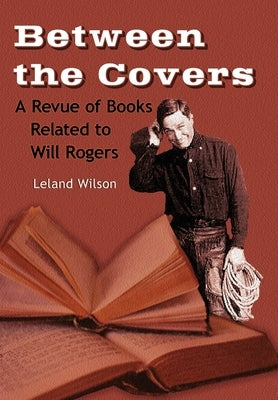 Between the Covers, A Revue of Books Related to Will Rogers by Wilson, Leland