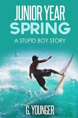 Junior Year - Spring: A Stupid Boy Story by Younger, G.