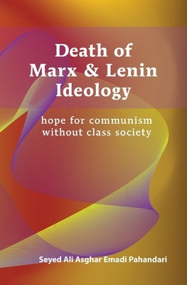 Death of Marx & Lenin Ideology: hope for communism without class society by Emadi Pahandari, Seyed Ali Asghar