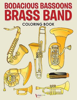 Bodacious Bassoons Brass Band Coloring Book by For Kids, Activibooks